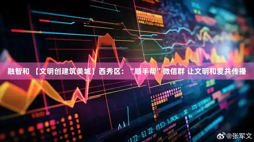 融智和 【文明创建筑美城】西秀区：“顺手帮”微信群 让文明和爱共传播