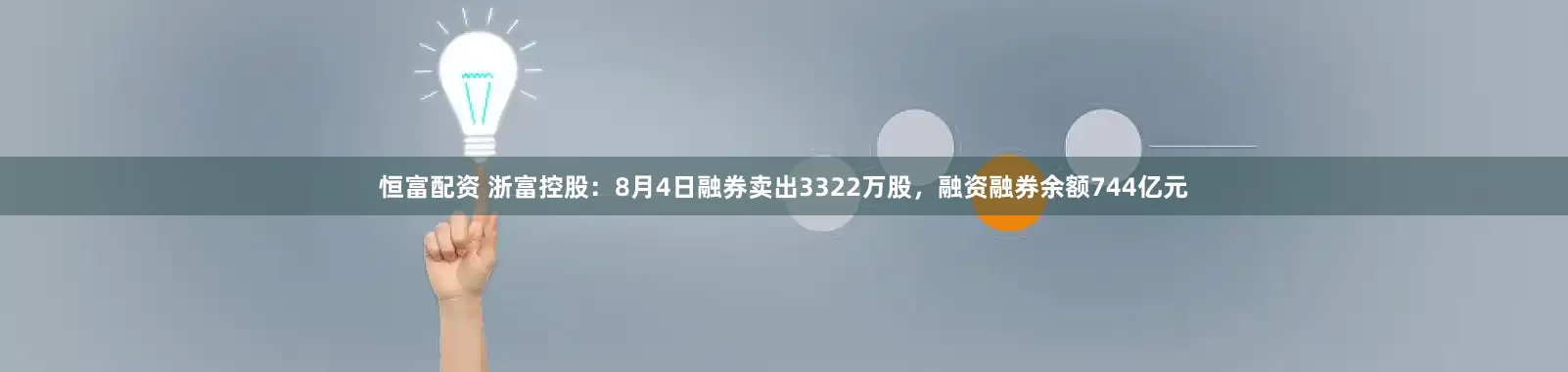 恒富配资 浙富控股：8月4日融券卖出3322万股，融资融券余额744亿元
